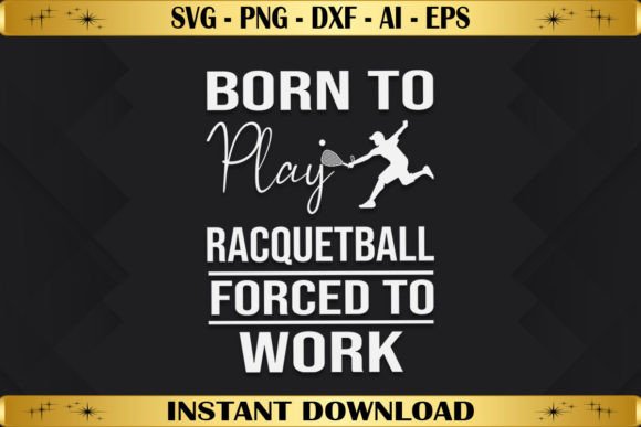 Born to Play Racquetball Forced to Work Graphics