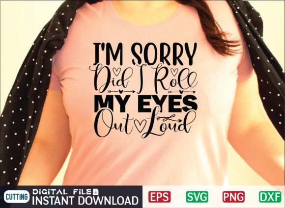 I m Sorry Did I Roll My Eyes out Loud Graphics